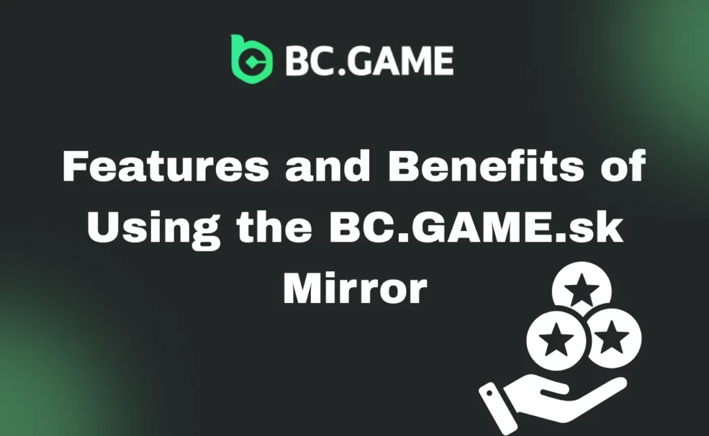 Why Choose the BC.GAME.sk Mirror? Key Features and Advantages